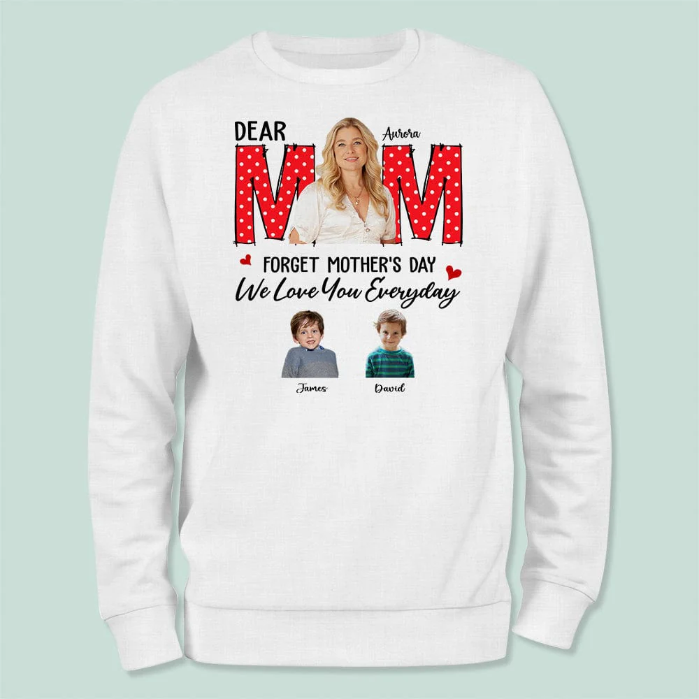 Custom Photo Forget Mother‘s Day We Love You Everyday Shirt TA29 990 - Image 4