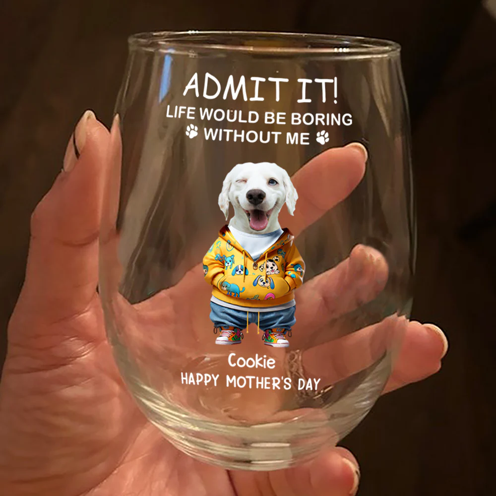 Admit It Life Boring Without Me - Custom Funny Dog Cat Face Personalized Wine Glass CH07 895358 - Image 11