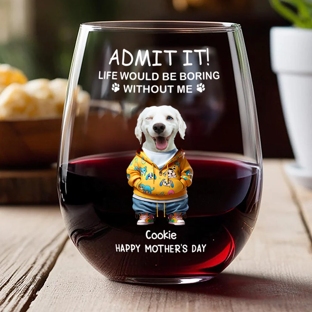 Admit It Life Boring Without Me - Custom Funny Dog Cat Face Personalized Wine Glass CH07 895358 - Image 3