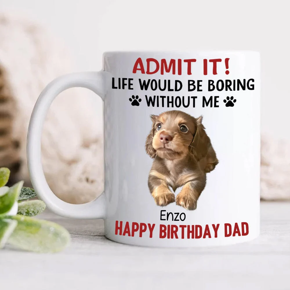 Custom Upload Pet Photo Life Would Be Boring Without Me Dog Mug Personalized Gift HA75 891153 - Image 7