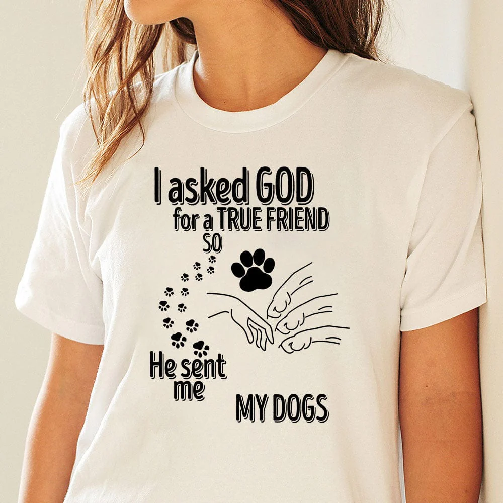 I Asked God For A True Friend So He Sent Me A My Dog TA29 889529