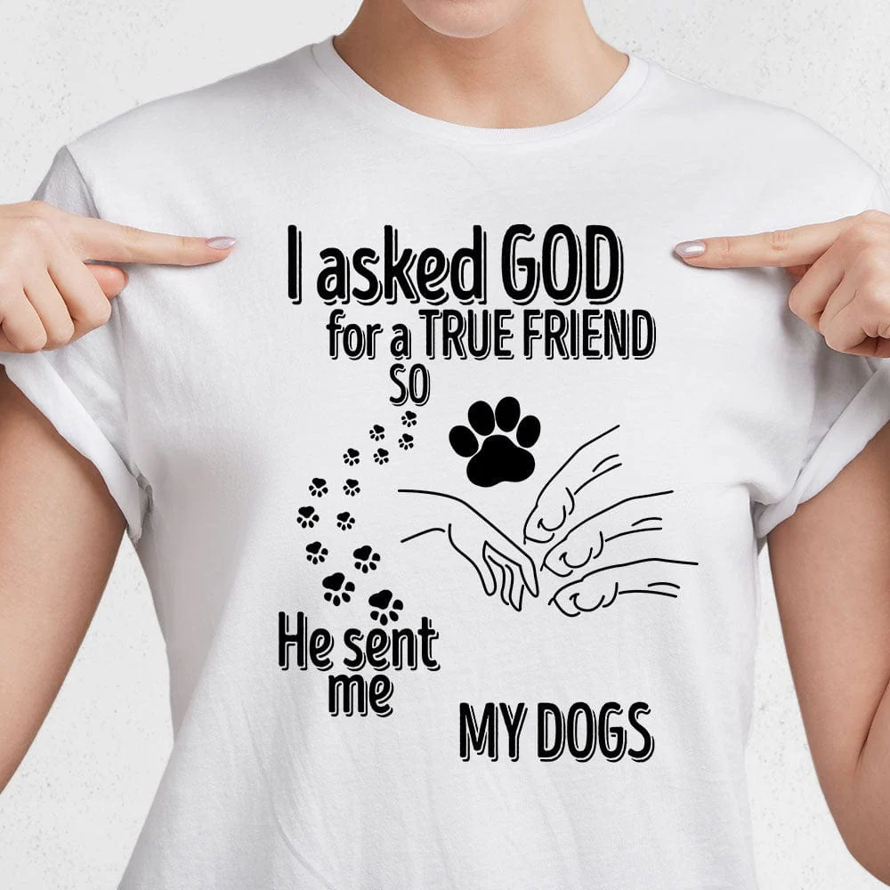 I Asked God For A True Friend So He Sent Me A My Dog TA29 889529 - Image 5