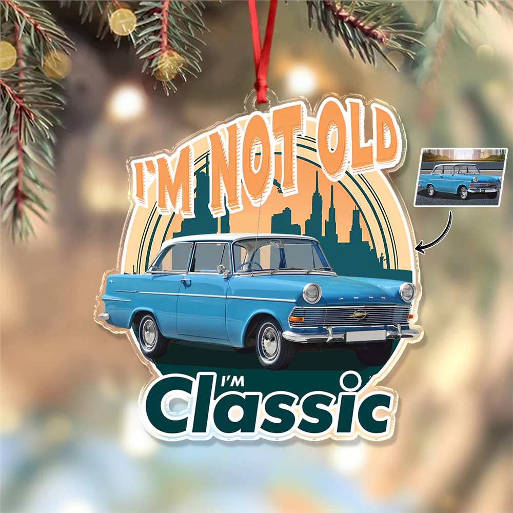 Custom Car Photo I'm Not Old I'm Classic Acrylic Ornament For Car Lovers TH10 894825 - Image 4