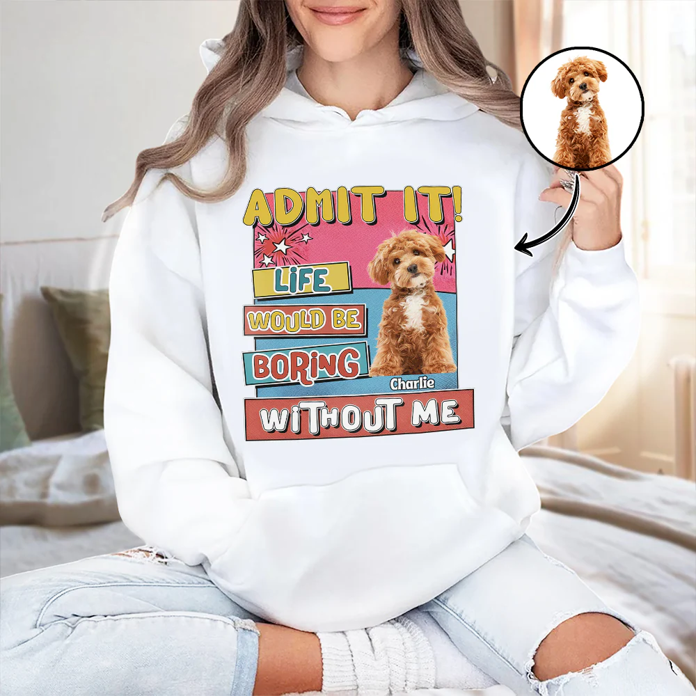 Custom Photo Admit It Life Would Be Boring Without Me Bright Shirt For Dog Lovers TH10 894733 - Image 3