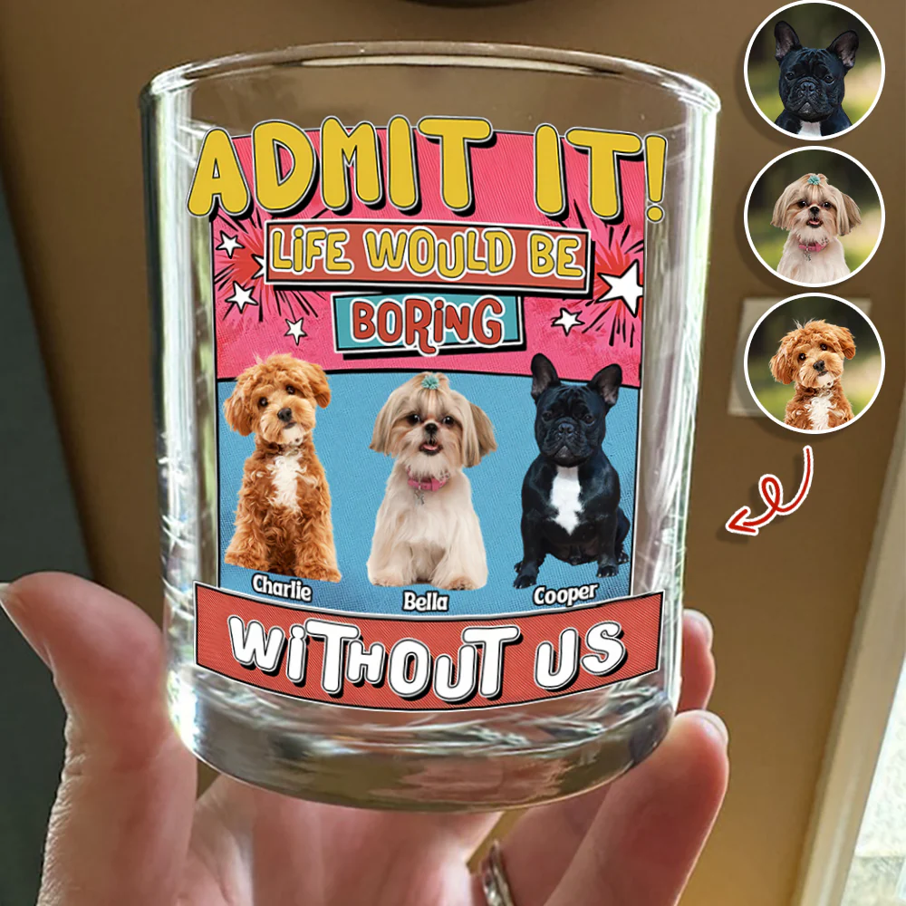 Custom Photo Admit It Life Would Be Boring Without Me Print Rock Glass For Dog Lovers TH10 894735 - Image 6