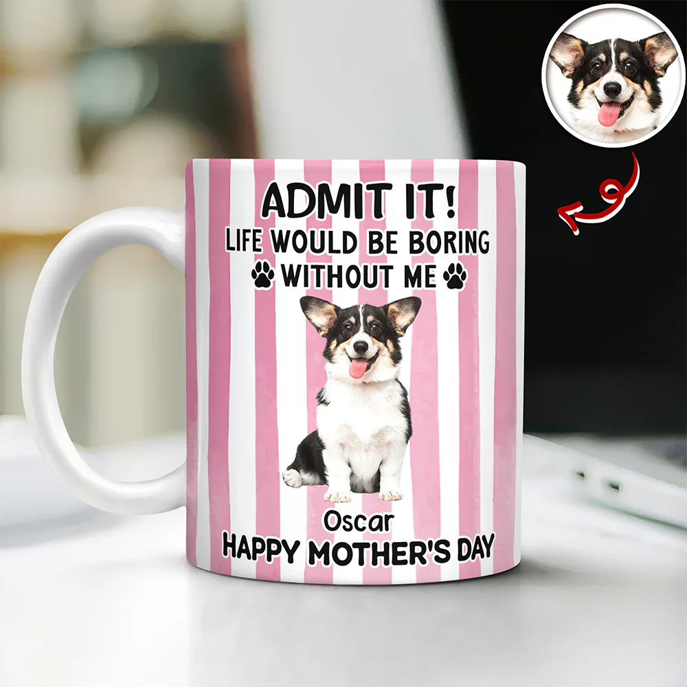 Custom Pet Photo Life Would Be Boring Without Me Dog Mug Mother's Day Gift HA75 920714 - Image 4