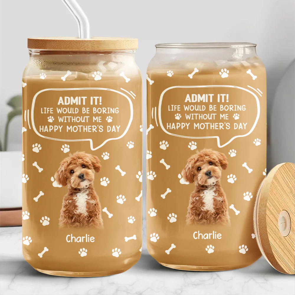 Custom Photo Life Would Be Boring Without Me Dog Cat Glass Can HA75 892030 - Image 2