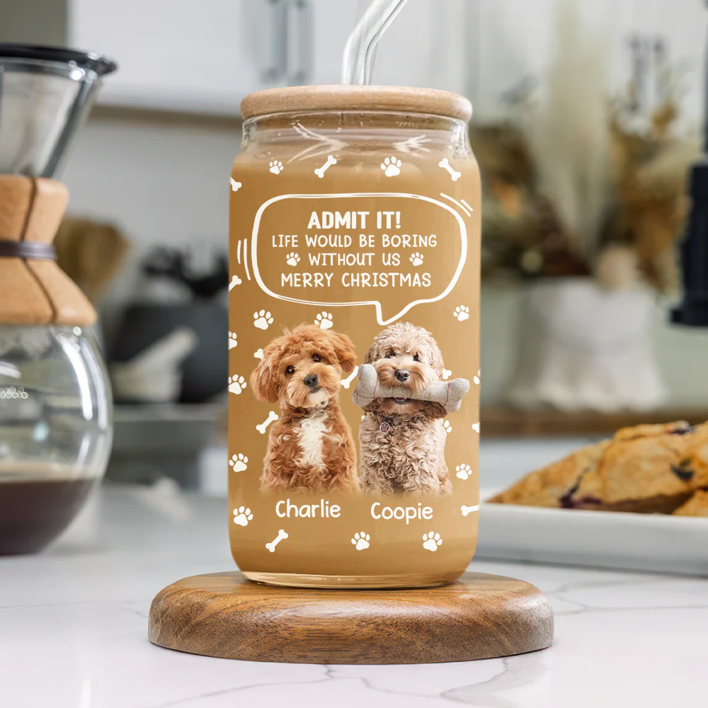 Custom Photo Life Would Be Boring Without Me Dog Cat Glass Can HA75 892030 - Image 6