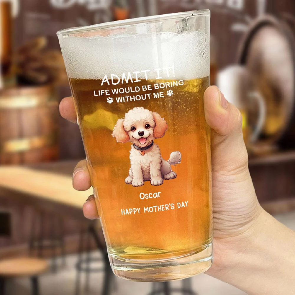 Life Would Be Boring Without Me Dog Cat Personalized Print Beer Glass HA75 891910 - Image 3