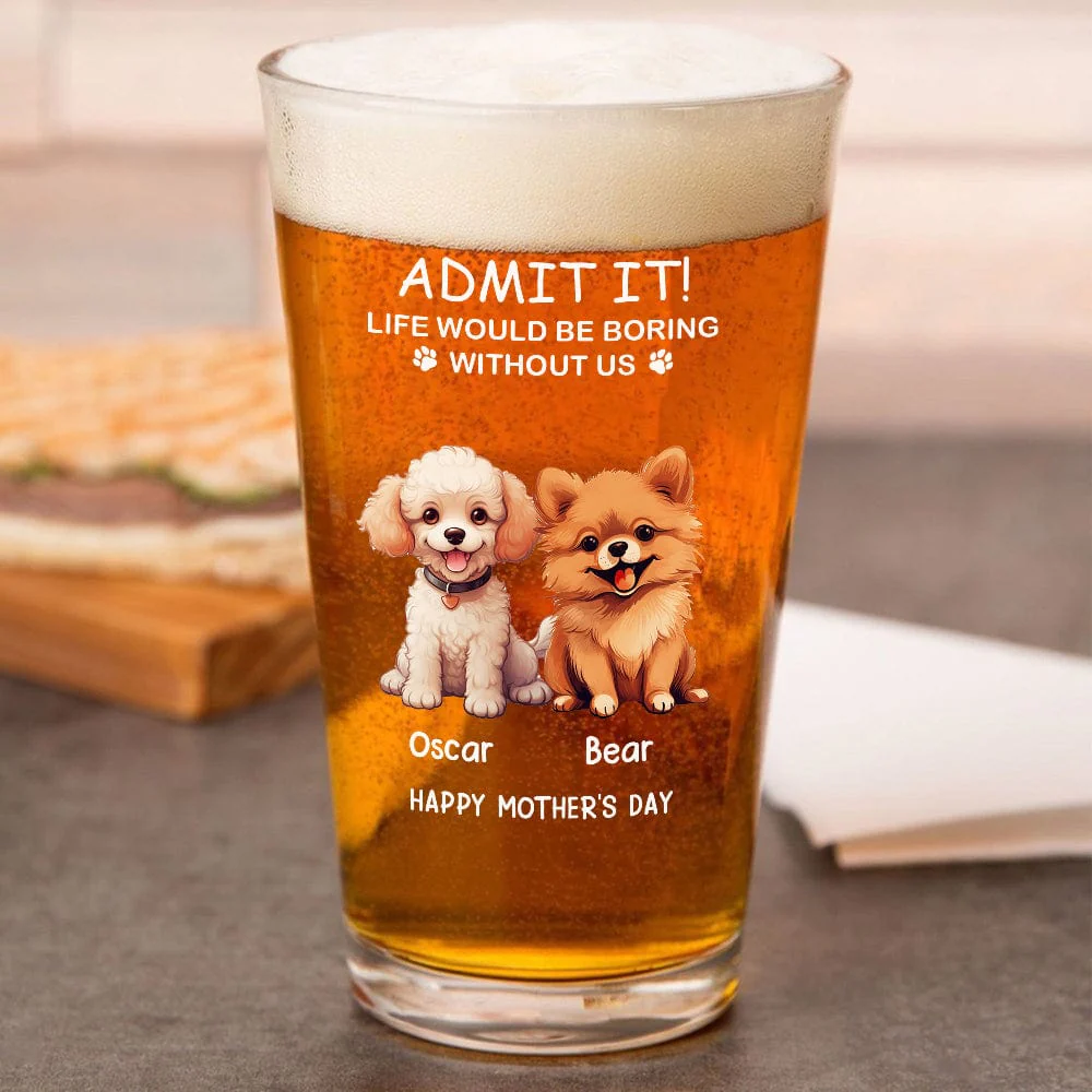 Life Would Be Boring Without Me Dog Cat Personalized Print Beer Glass HA75 891910 - Image 5