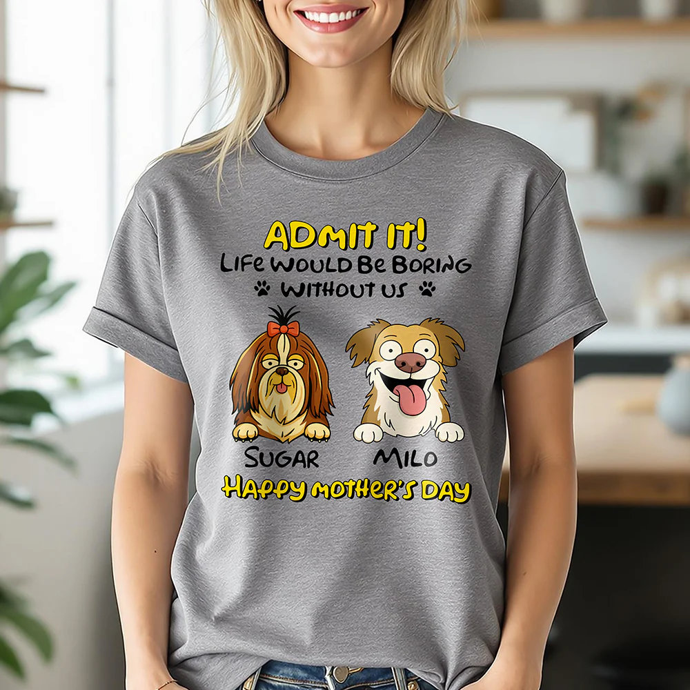 Admit It! Life Would Be Boring Without Me Dog Personalized Bright Shirt LM32 893389 - Image 3