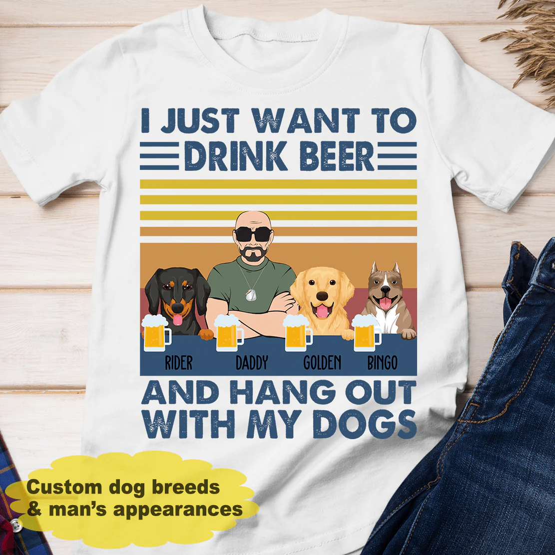 I Just Want To Drink Beer With My Dogs Shirt