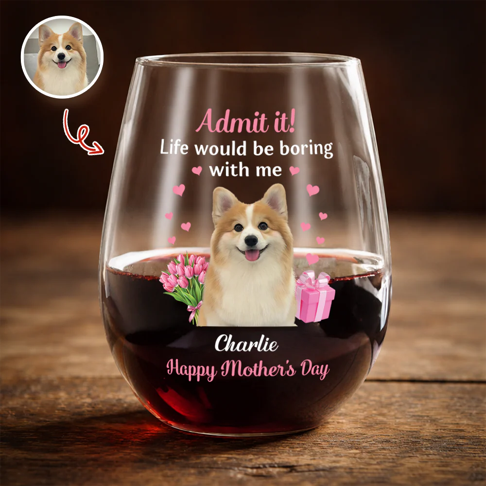 Custom Pet Photo Life Would Be Boring Without Me Wine Glass Mother's Day Gift CH07 910916 - Image 4