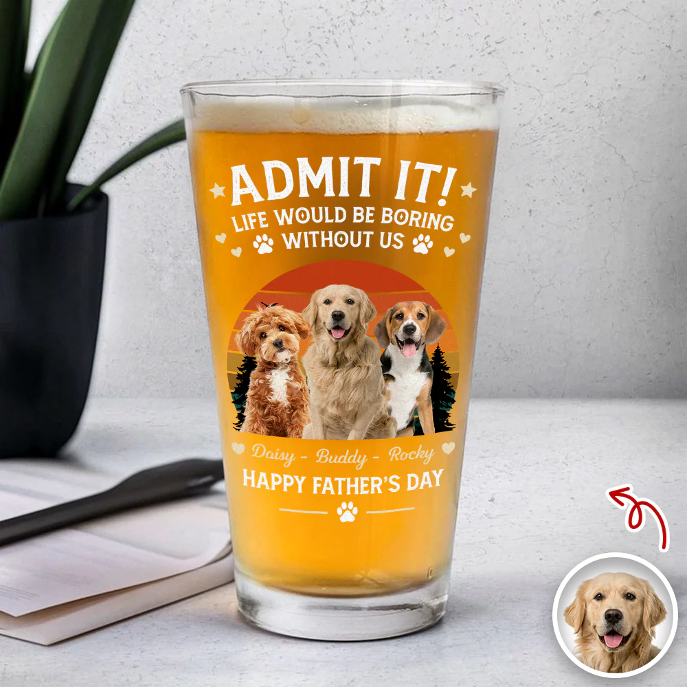 Custom Photo Life Would Be Boring Without Me Beer Glass Gift For Dog Dad HO82 902420 - Image 6