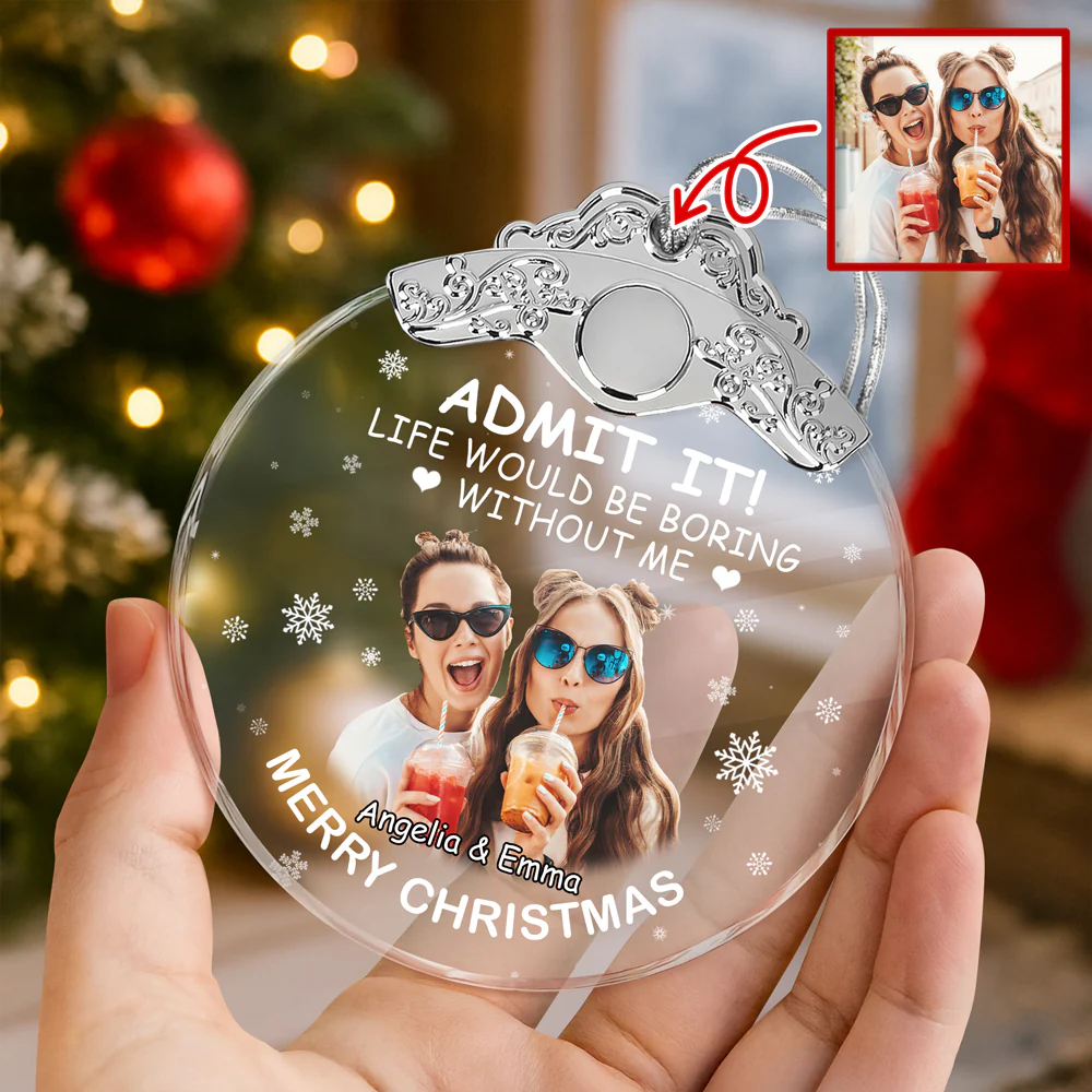Custom Besties Photo Life Would Be Boring Without Me Metal Top Glass Ornament HO82 894702 - Image 3