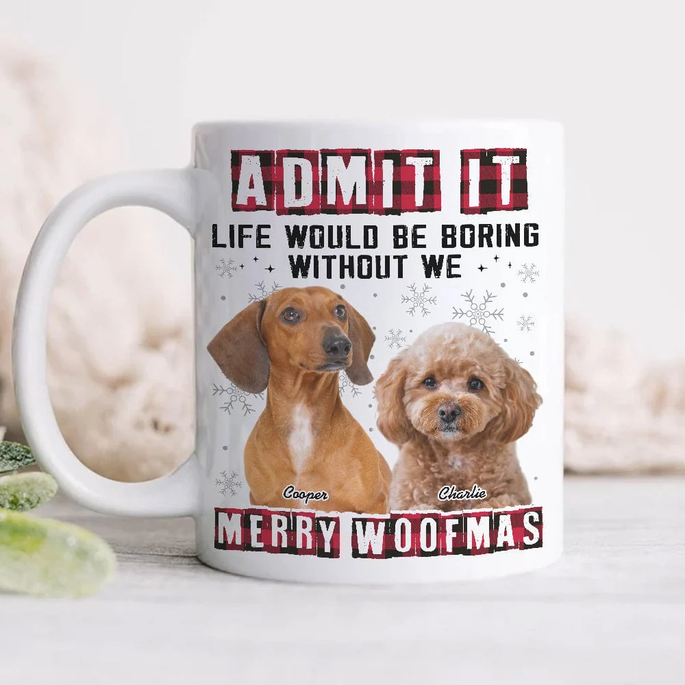 Custom Photo Admit It Funny Life Would Be Boring Without Me Dog Cat Mug N304 HA75 889794 - Image 3