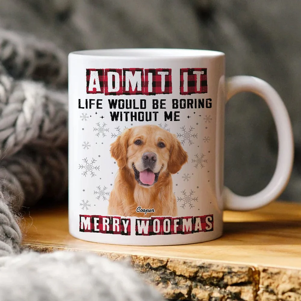 Custom Photo Admit It Funny Life Would Be Boring Without Me Dog Cat Mug N304 HA75 889794 - Image 4