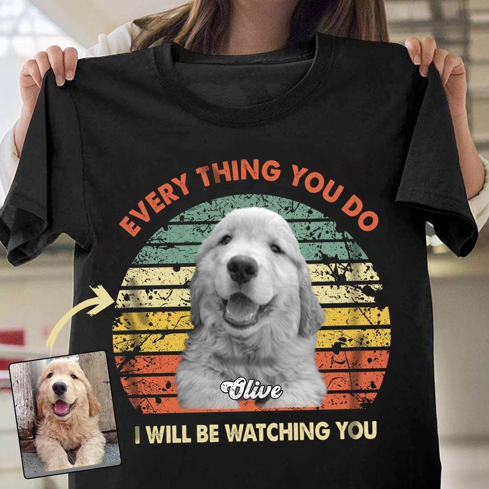 I Will Be Watching You Dog Shirt