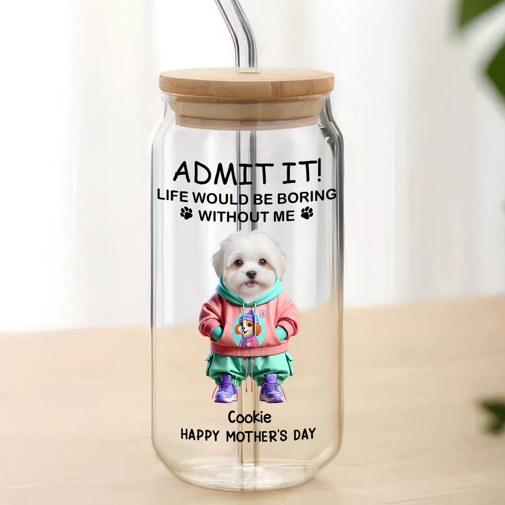 Admit It Life Boring Without Me - Custom Funny Dog Cat Face Personalized Glass Can CH07 895356 - Image 3