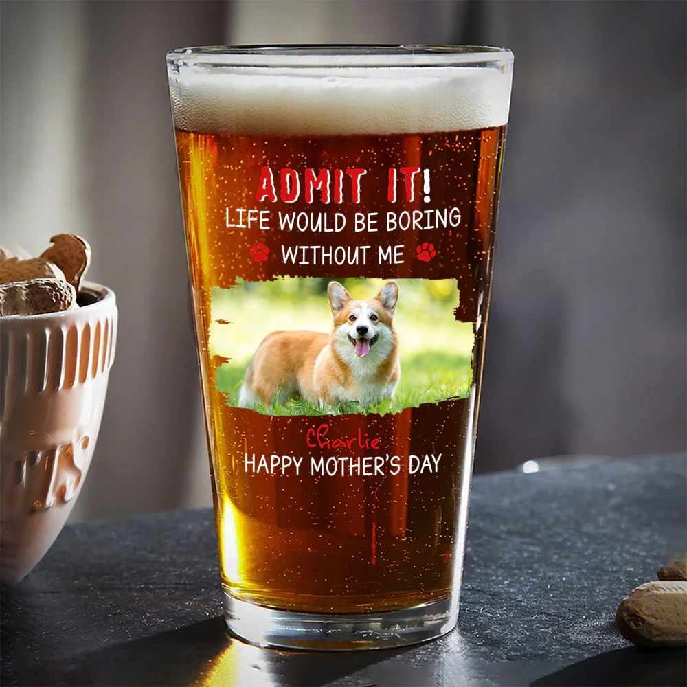 Custom Photo Admit It Life Would Be Boring Without Dog Beer Glass For Father's Day CH07 895458 - Image 4