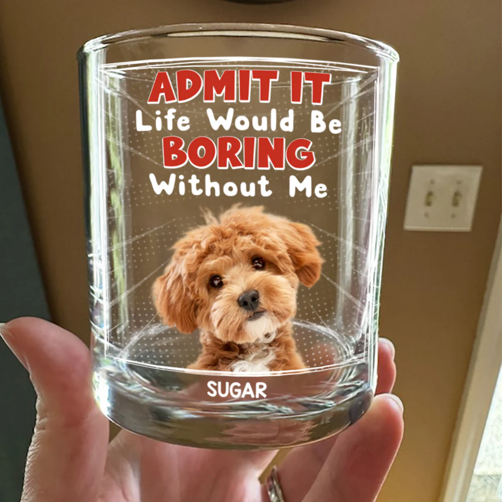 Custom Photo Admit It Life Would Be Boring Without Me Whiskey Glass Personalized Gift For Dog Lovers Cat Lovers CH07 895454 - Image 4