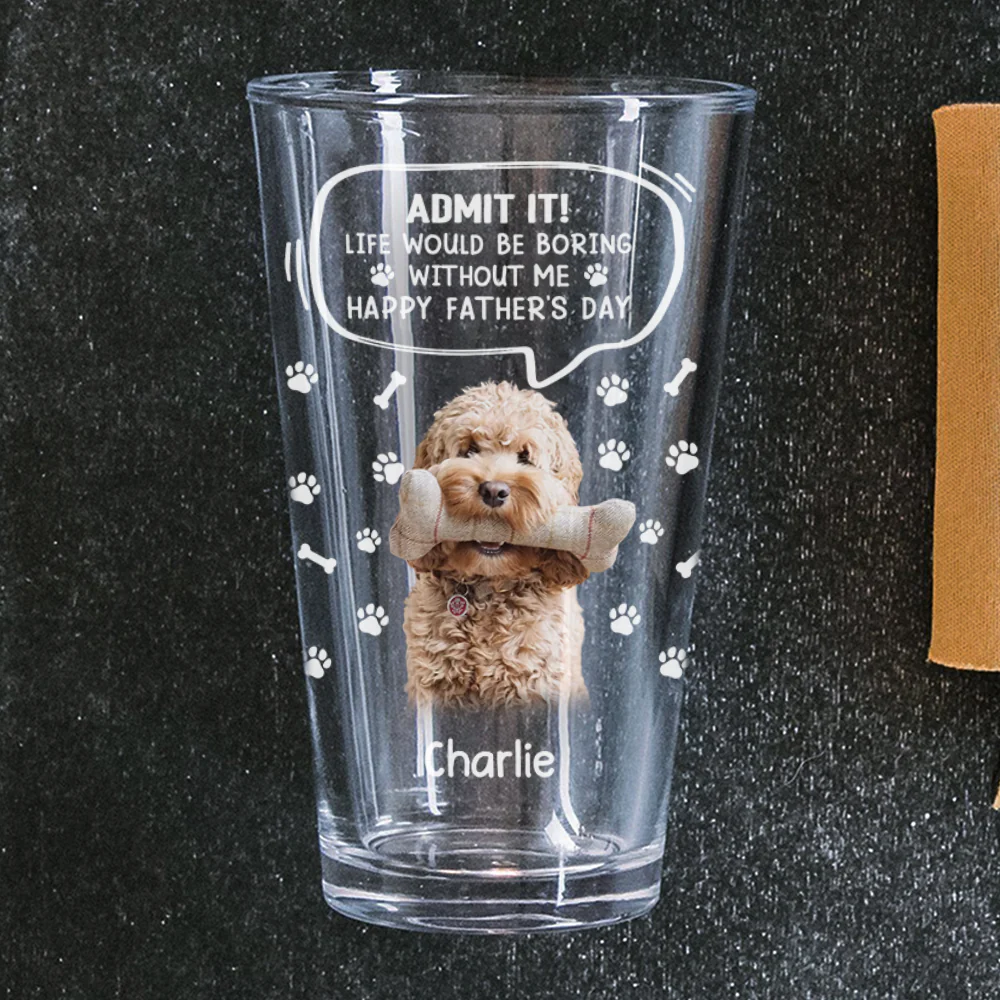 Custom Photo Life Would Be Boring Without Me Dog Cat Print Beer Glass HA75 892392 - Image 9